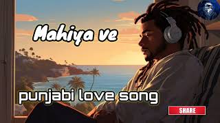 Mahiya Ve SongPunjabi Love SongNew Track Song [upl. by Cayser549]