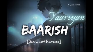 Baarish SlowedReverb  Yaariyan  GOHARXSLOWED  Tu jo mila to Zindagi hai badli [upl. by Ynoep]