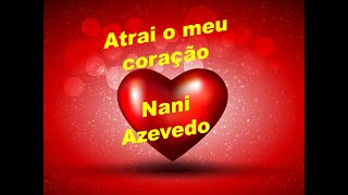 Nani Azevedo  Atrai o meu coração Cantado com letra [upl. by Cammie]