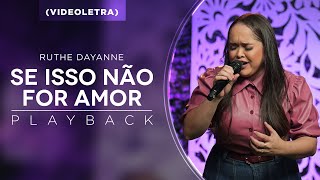 Ruthe Dayanne  Se Isso Não For Amor  Playback Viodeletra [upl. by Naujud218]