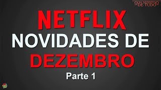 NETFLIX ESTREIAS DEZEMBRO 2018  NOVIDADES E LANÇAMENTOS  PARTE 1  GUIA DEFINITIVO DE TUDO [upl. by Entsirhc]