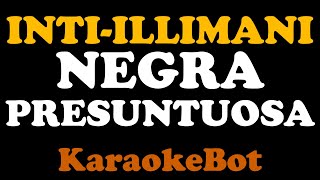 IntiIllimani  Negra Presuntuosa Karaoke Pista Original  KaraokeBot [upl. by Mickelson]