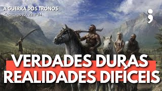 Verdades Duras e Realidades Difíceis  A GUERRA DOS TRONOS Cap 22 23 e 24  Clube das Crônicas [upl. by Lagasse]