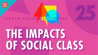 The Impacts of Social Class Crash Course Sociology 25 [upl. by Nowell]