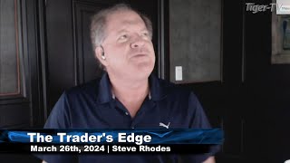 March 26th The Traders Edge with Steve Rhodes on TFNN  2024 [upl. by Daryl326]