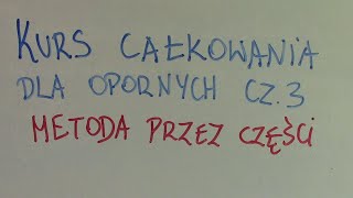 Kurs całkowania dla opornych cz 3  Metoda Przez Części  20 przykładów [upl. by Marmaduke]