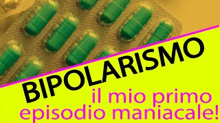 BIPOLARISMO  IL MIO PRIMO EPISODIO MANIACALE  Cause e sviluppi [upl. by Elehcin840]