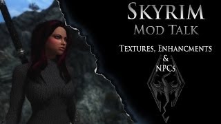 Skyrim Mod Talk quotTextures Enhancements amp NPCsquot [upl. by Adranoel92]