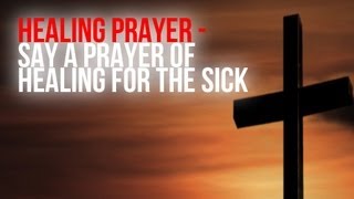 Healing Prayer  Say a Prayer of Healing for the Sick [upl. by Llertnom]