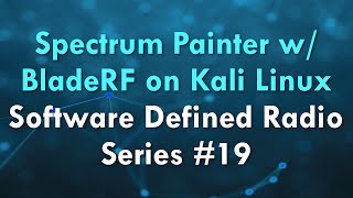 Spectrum Painter w BladeRF on Kali Linux  Software Defined Radio Series 19 [upl. by Tterraj]