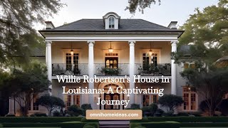 Willie Robertsons House in Louisiana A Captivating Journey [upl. by Stoughton]