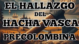 DESCUBRIMIENTO ARQUEOLOGICO de Hacha Vasca y los primeros contactos con nativos Hurón [upl. by Koval731]