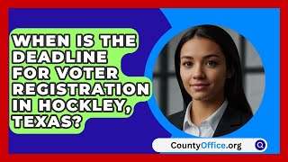 When Is The Deadline For Voter Registration In Hockley Texas  CountyOfficeorg [upl. by Kolva121]