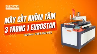 Máy Cắt Nhôm Tấm 3 Trong 1 EUROSTAR  Giải Pháp Sản Xuất Tủ Nhôm Tiết Kiệm và Chuyên Nghiệp [upl. by Doble]