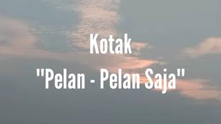 Kotak  PelanPelan Saja Lirik [upl. by Leake]