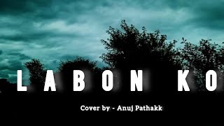 Labon ko  Kk  Cover by Anuj Pathakk [upl. by Ennayram]