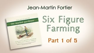 JeanMartin Fortier The Market Gardener Six Figure Farming Part 1 of 5 [upl. by Eimirej141]