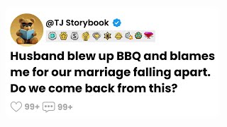 Full Story Husband blew up bbq and blames me for our marriage falling apart Do we come back [upl. by Eseerehc]