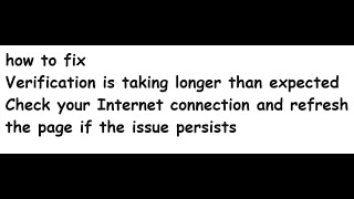 Verification is taking longer than expected Check your Internet connection and refresh the page [upl. by Jos]