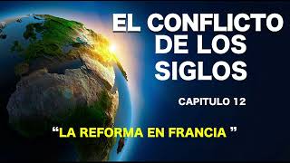 EL CONFLICTO DE LOS SIGLOS  CAPITULO 12  LA REFORMA EN FRANCIA [upl. by Hatti]