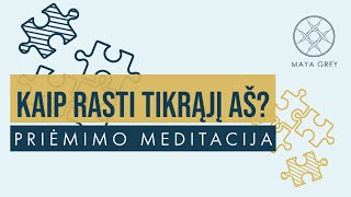 KAIP RASTI TIKRĄJĮ AŠ  Priėmimo ir dėkingumo meditacija lietuviškai [upl. by Aicile]