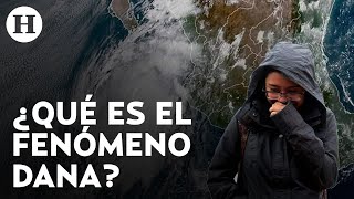 ¿Qué es el fenómeno DANA Así afecta al clima y las temperaturas en México esta alteración climática [upl. by Hewett]