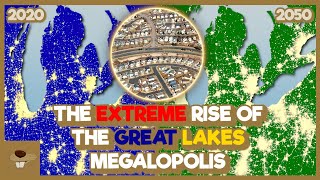 The EXTREME Rise Of The Great Lakes Megalopolis [upl. by Shiverick]