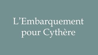 How to Pronounce L’Embarquement pour Cythère Correctly in French [upl. by Enahpad]