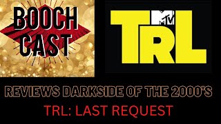 BOOCHCAST REVIEWS DARKSIDE OF THE 2000S EP 2 TRL LAST REQUEST [upl. by Addia696]