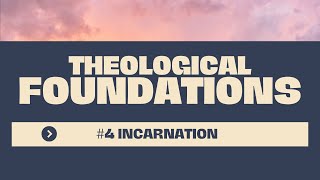 Theological Foundations 4  Incarnation [upl. by Katine]