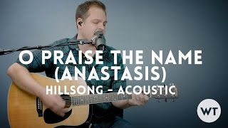 O Praise The Name Anastasis  Hillsong  acoustic [upl. by Pederson363]