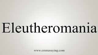 How To Say Eleutheromania [upl. by Sudderth]