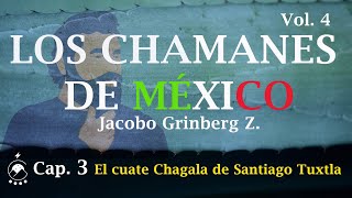 Cap 3 El cuate Chagala de Santiago Tuxtla  LOS CHAMANES DE MÉXICO Vol 4  Jacobo Grinberg Z [upl. by Perrins]