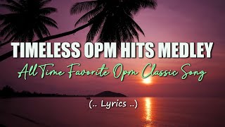 TIMELESS OPM HITS MEDLEY Lyrics All Time Favorite Opm Classic Song [upl. by Atalante585]