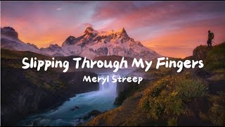 Meryl StreepABBA  Slipping Through My Fingers Lyrics [upl. by Merwin402]