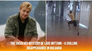 The Unsolved Mystery of Lars Mittank – A Chilling Disappearance in Bulgaria [upl. by Llorre]