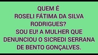 QUEM É ROSELI FÁTIMA DA SILVA RODRIGUES SOU EU A MULHER QUE DENUNCIOU O SICREDI SERRANA BG  RS [upl. by Ishmael]