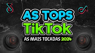 AS TOPS DO TIKTOK 2024  SELEÇÃO MUSICAS DO TIKTOK 2024  AS MELHORES MAIS TOCADAS DO TIKTOK BRASIL [upl. by Cheung]