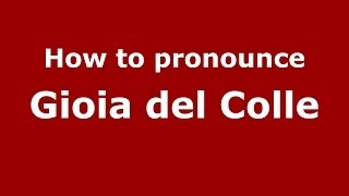 How to pronounce Gioia del Colle ItalianItaly  PronounceNamescom [upl. by Macfadyn]