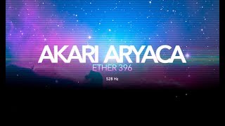 ETHER396 AKARI ARYACA 528 Hz [upl. by Nabe]