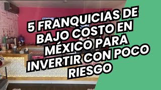 5 FRANQUICIAS DE BAJO COSTO EN MÉXICO PARA INVERTIR CON POCO RIESGO [upl. by Ingamar]