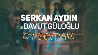 Serkan Aydın  Oy Sevdam feat Davut Güloğlu Akustik [upl. by Kirch]