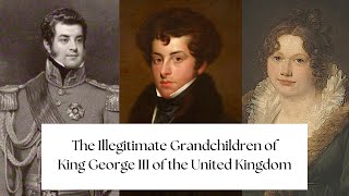 The Illegitimate Grandchildren of King George III of the United Kingdom [upl. by Langan]