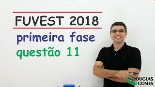 Questão 11 FUVEST 2018 Fase 1 Prova V [upl. by Bride]