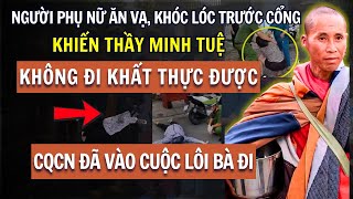 Bức Xúc Người Đàn Bà ĂN VẠ Khóc Lóc Trước Cổng Bị CQCN LÔI Đi Khiến Thầy Minh Tuệ Không Khất Thực [upl. by Annirac]