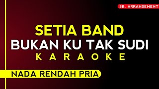 SETIA BAND  BUKAN KU TAK SUDI Karaoke Nada Rendah Pria  Kualitas Audio Sangat Jernih [upl. by Janaye]