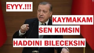 ERDOGANquotDAN SERT YANIT EYY KAYMAKAM SEN KIMSIN HADDINI BIL [upl. by Tinor]