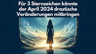 Für 3 Sternzeichen könnte der April 2024 drastische Veränderungen mitbringen horoskop [upl. by Weiman]