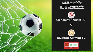 McDonalds NPL Tasmania Round 10 Glenorchy Knights v Riverside Olympic [upl. by Clementine]