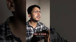 Tera hi rahun  Gajendra Verma  cover by Shra One [upl. by Now]